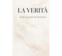 LA VERITÀ: Ciò che resta quando cade ogni maschera