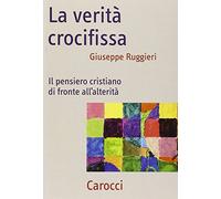 La verità crocifissa. Il pensiero cristiano di fronte all'alterità