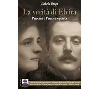 La verità di Elvira. Puccini e l'amore egoista. Ediz. ampliata