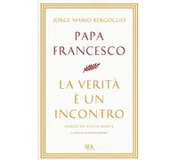 La verità è un incontro. Omelie da Santa Marta