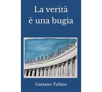 La verità è una bugia: Le falsità del cristianesimo