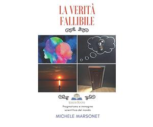 LA VERITÀ FALLIBILE: Pragmatismo e immagine scientifica del mondo