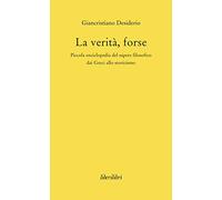 La verità, forse. Piccola enciclopedia del sapere filosofico dai greci allo storicismo