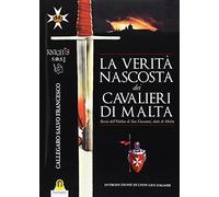 La verità nascosta dei Cavalieri di Malta. Storia dell'ordine di San Giovanni detto di Malta