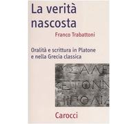 La verità nascosta. Oralità e scrittura in Platone e nella Grecia classica