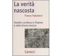 La verità nascosta. Oralità e scrittura in Platone e nella Grecia classica