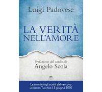 La verità nell'amore. Omelie e scritti pastorali di mons. Luigi Padovese (2004-2010). Nuova ediz.
