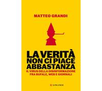 La verità non ci piace abbastanza. Il virus della disinformazione fra bufa...