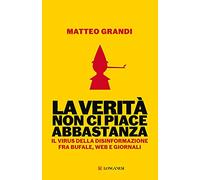 La verità non ci piace abbastanza. Il virus della disinformazione fra bufale, web e giornali
