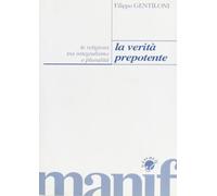 La verità prepotente. Le religioni tra integralismo e pluralità