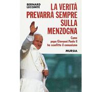 La verità prevarrà sempre sulla menzogna. Come papa Giovanni Paolo II ha sconfitto il comunismo