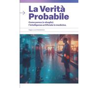 La Verità Probabile: Come pensa (e sbaglia) l'intelligenza artificiale in medicina.