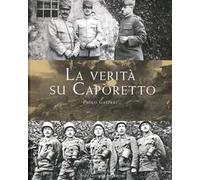 La verità su Caporetto - Gaspari Paolo