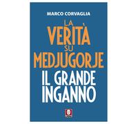 La verità su Medjugorje. Il grande inganno - Corvaglia Marco