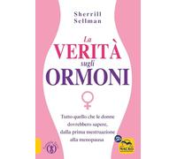 Libri Sellman Sherill - La Verita Sugli Ormoni. Tutto Quello Che Le Donne Dovreb