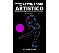 La verità sul pattinaggio artistico: Il mio metodo passo dopo passo per imparare a pattinare partendo da zero!