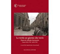 La verità un giorno che verrà. Diario di Alfredo Giovannini (Lugo, ottobre 1944 - aprile 1945)