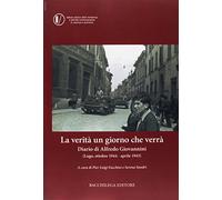 La verità un giorno che verrà. Diario di Alfredo Giovannini (Lugo, ottobre 1944 - aprile 1945)
