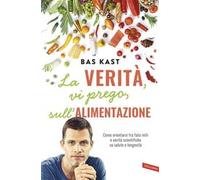 La verità, vi prego, sull'alimentazione. Come orientarsi tra falsi miti e verità scientifiche su salute e longevità