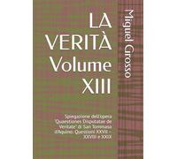 LA VERITÀ Volume XIII: Spiegazione dell'opera "Quaestiones Disputatae de Veritate" di San Tommaso d'Aquino: Questioni XXVII - XXVIII e XXIX