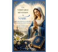 La véritable dévotion à Marie: Préparation en 33 jours à la consécration totale