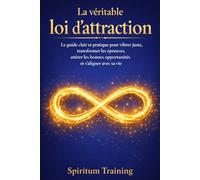 La véritable loi d’attraction: Le guide clair et pratique pour vibrer juste, transformer les épreuves, attirer les bonnes opportunités et s’aligner avec sa vie