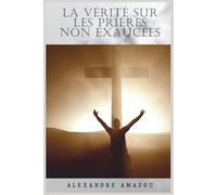 LA VERITE CONCERNANT LES PRIERES NON EXAUCEES