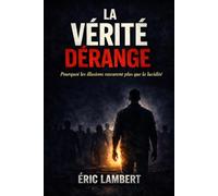 La vérité dérange: Pourquoi les illusions rassurent plus que la lucidité