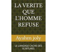 LA VERITE QUE L'HOMME REFUSE: LE LANGAGE CACHE DES ECRITURES