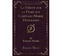 La Vérité sur la Dame aux Camélias (Marie Duplessis) (Classic Reprint)
