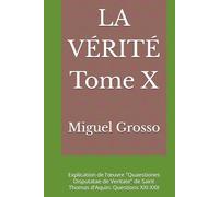 LA VÉRITÉ Tome X: Explication de l'œuvre "Quaestiones Disputatae de Veritate" de Saint Thomas d'Aquin: Questions XXI-XXII