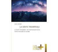 LA VERITE TRIOMPHALE: L’Univers inoxydable, une matérialisation de la Vérité immuable et invisible