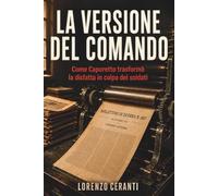 La versione del comando: Come Caporetto trasformò la disfatta in colpa dei soldati