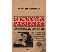 La versione di Pazienza. Il racconto inedito dell'ex agente del Sismi protagonista di tanti misteri italiani
