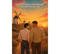 LA VERTADERA HISTÒRIA DE DON QUIXOT, O... NO.: Novel·la curta - Comèdia romàntica LGBT inspirada en el Quixot