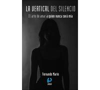 LA VERTICAL DEL SILENCIO: El arte de amar a quien nunca será mía