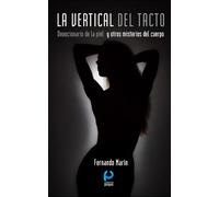 LA VERTICAL DEL TACTO: Devocionario de la piel y otros misterios del cuerpo