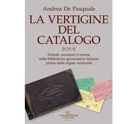 La vertigine del catalogo. Schede, inventari e norme nelle biblioteche governative italiane prima delle regole nazionali