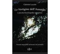 La vertigine dell'assurdo e piccola enciclopedia vampirica. Vicende impossibili sul baratro del probabile