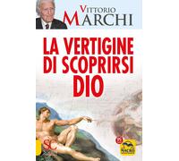 La vertigine di scoprirsi Dio - Marchi Vittorio