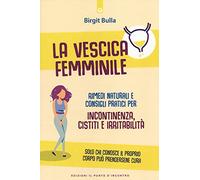 La vescica femminile. Rimedi naturali e consigli pratici per incontinenza, cistiti e irritabilità