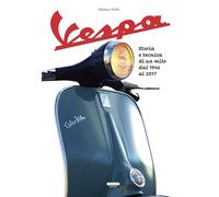 La Vespa. Storia e tecnica di un mito dal 1946 al 2017. Ediz. a colori