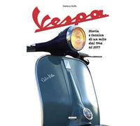 La Vespa. Storia e tecnica di un mito dal 1946 al 2017. Ediz. a colori