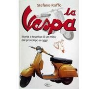 La Vespa. Storia e tecnica di un mito dal prototipo a oggi.