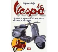 La Vespa. Storia e tecnica di un mito di ieri e di oggi. Ediz. illustrata