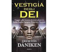 La vestigia degli dei. Viaggio alla ricerca di resti alieni in Italia, Egitto, Spagna, Francia e Turchia