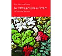 La vetrata artistica a Firenze. Dal Trecento al Novecento. Ediz. italiana e inglese