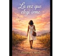 La vez que elegí irme: Una historia de amor, confusión y despertar