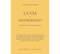 Libri Leonard Linda S. - La Via Al Matrimonio. La Trasformazione Del Rapporto D'