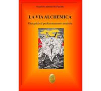 La via alchemica. Una guida al perfezionamento interiore